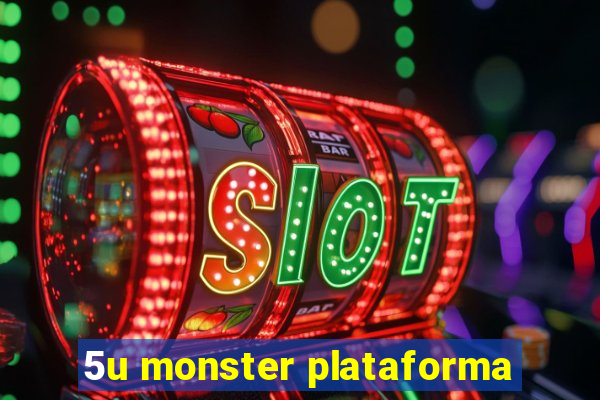 5u monster plataforma